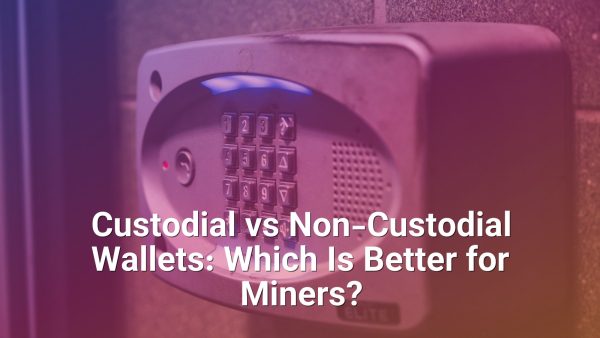 Custodial vs Non-Custodial Wallets: Which Is Better for Miners?