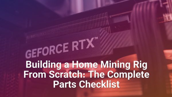 Building a Home Mining Rig From Scratch: The Complete Parts Checklist