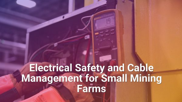 Electrical Safety and Cable Management for Small Mining Farms