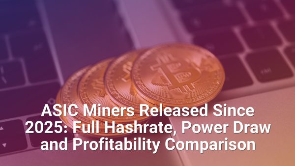 ASIC Miners Released Since 2025: Full Hashrate, Power Draw and Profitability Comparison