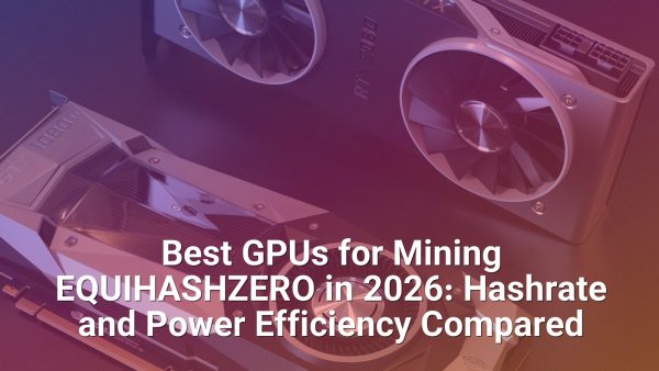 Best GPUs for Mining EQUIHASHZERO in 2026: Hashrate and Power Efficiency Compared